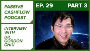 Passive Cash Flow Podcast Ep. 29 | Interview with Dr. Gordon Chiu Part 3